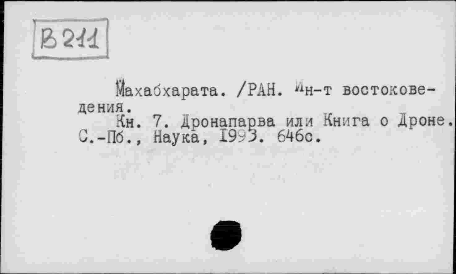 ﻿&М4
Махабхарата. /РАН. йн-т востоковедения.
Кн. 7. Дронапарва или Книга о Дроне. С.-Пб.» Наука, I9Æ 646с.